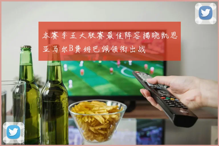 本赛季五大联赛最佳阵容揭晓凯恩亚马尔B费姆巴佩领衔出战