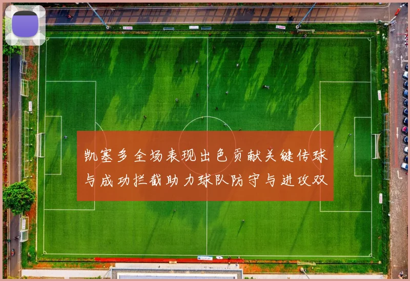 凯塞多全场表现出色贡献关键传球与成功拦截助力球队防守与进攻双重奏