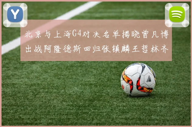 北京与上海G4对决名单揭晓曾凡博出战阿隆德斯回归张镇麟王哲林齐上阵